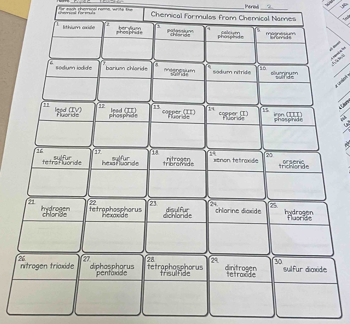 For each chemical name, write the 
Period_ LND 
chemical formula Chemical Form 
Trisờ 
dément 
anned as frt amt 
_ 
rcovalent 
_ 
« Coorn 
Rnd 
Cout