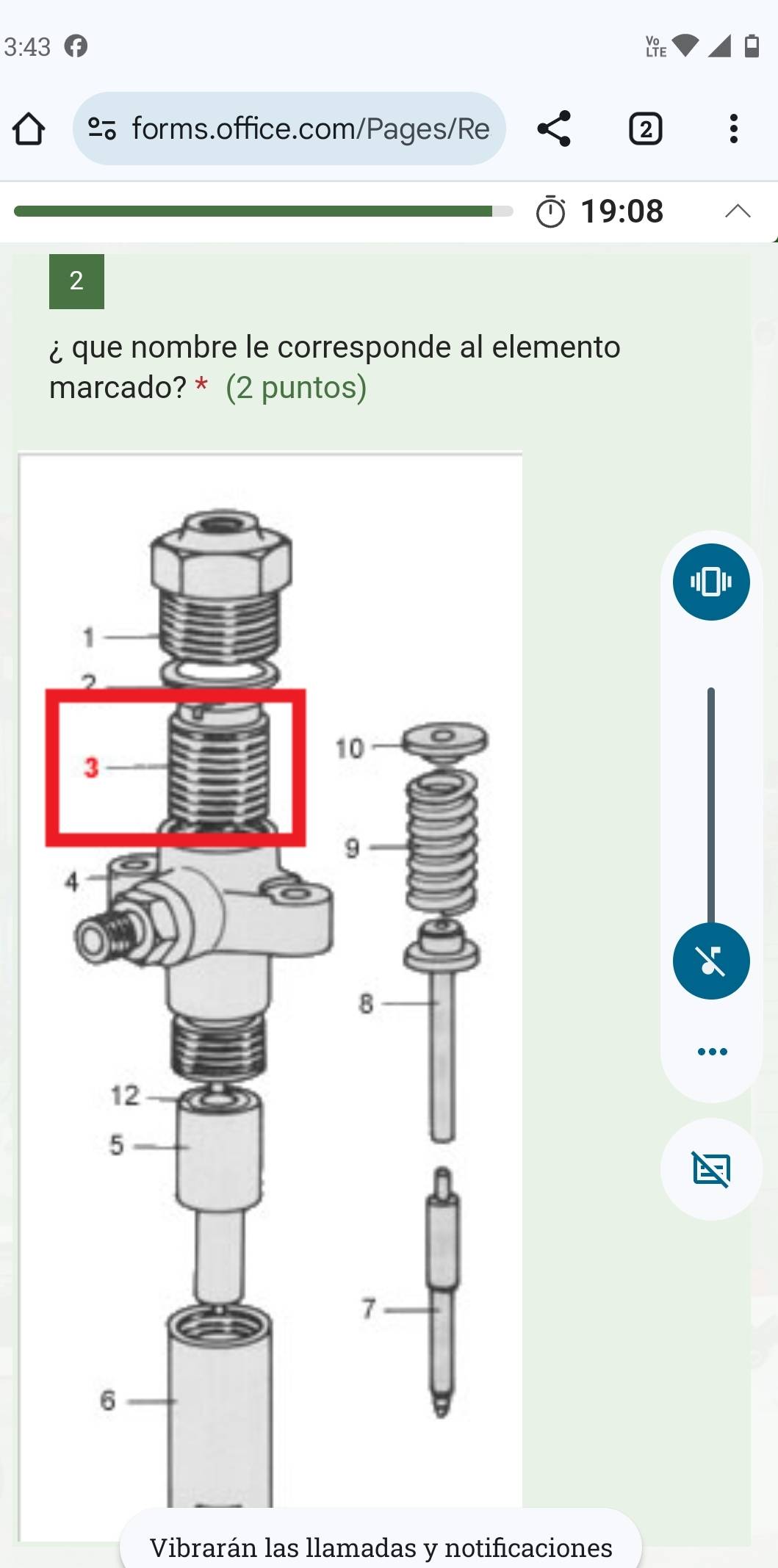 3:43 
% forms.office.com/Pages/Re 2 
19:08 
2 
¿ que nombre le corresponde al elemento 
marcado? * (2 puntos) 
Vibrarán las llamadas y notificaciones