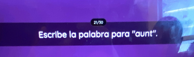 21/30 
Escribe la palabra para ''aunt''.