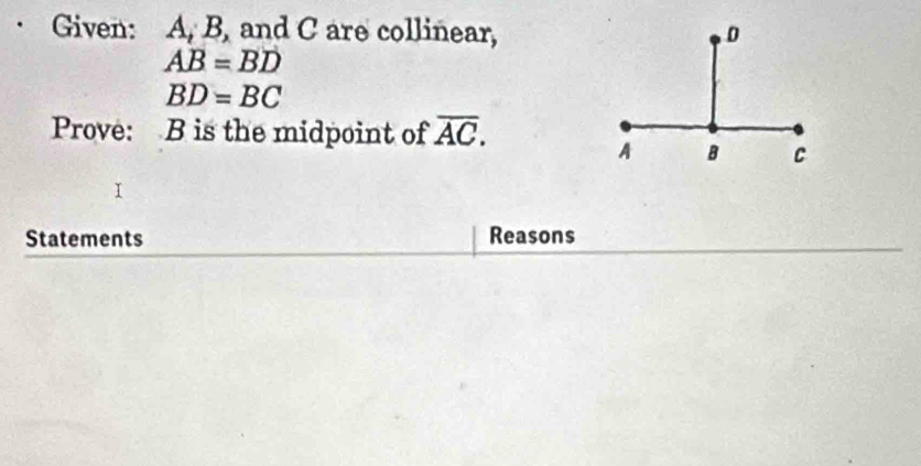 Given: A, B, and C are collinear,
AB=BD
BD=BC
Prove: B is the midpoint of overline AC. 
Statements Reasons