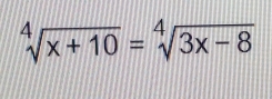 sqrt[4](x+10)=sqrt[4](3x-8)