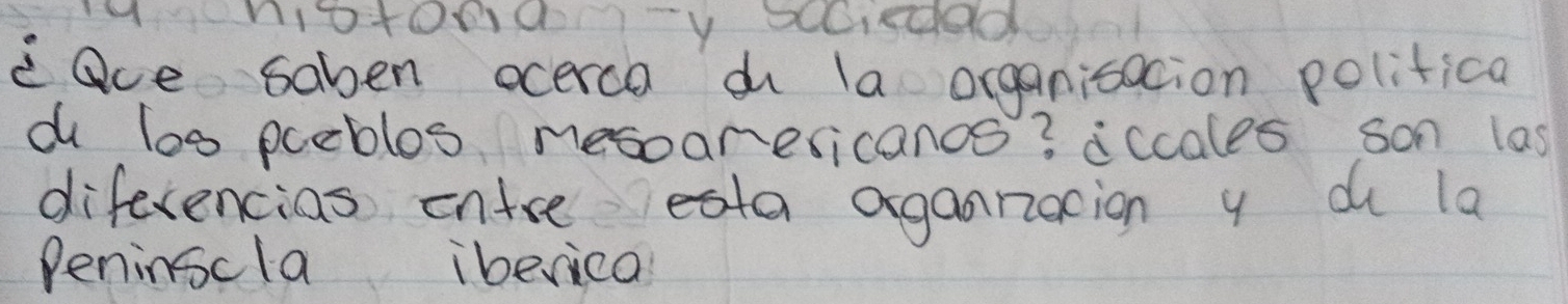 Aniotonony suided 
eQce saben ocerca a la organitacion politica 
d los pceblos nesoaresicancs? iccales son las 
diferencias entre eata agannaion y d la 
Penincla iberica