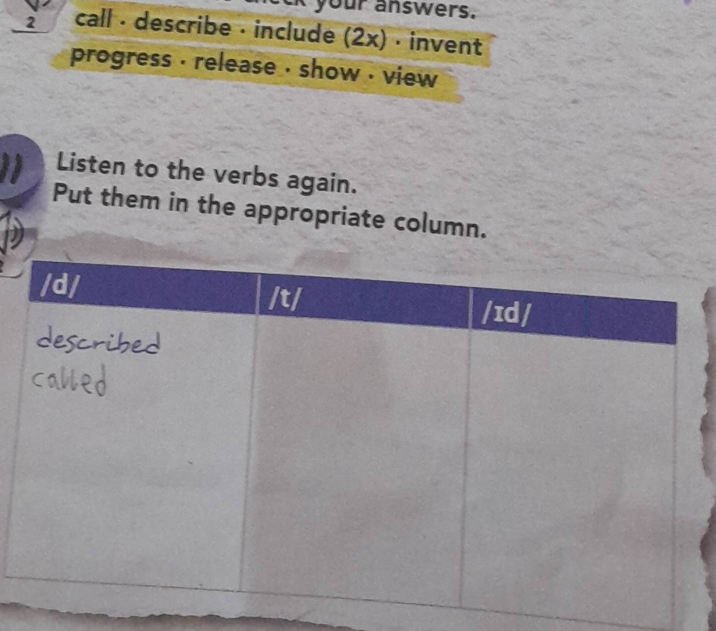 ik your answers. 
2 
call · describe · include (2x) · invent 
progress . release , show . view 
Listen to the verbs again. 
Put them in the appropriate column.