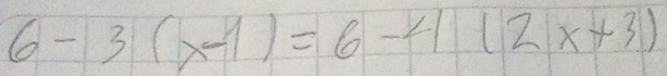 6-3(x-1)=6-4(2x+3)