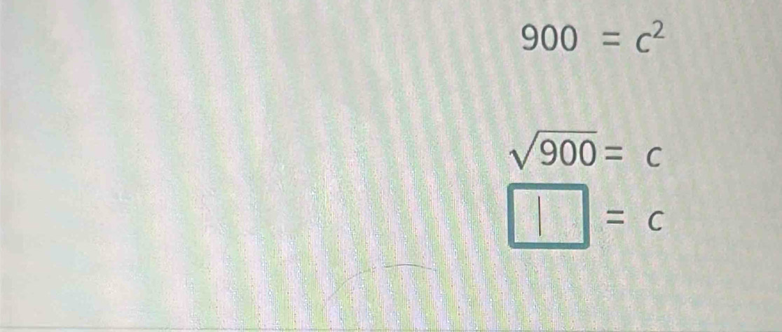 900=c^2
sqrt(900)=c
□ =c