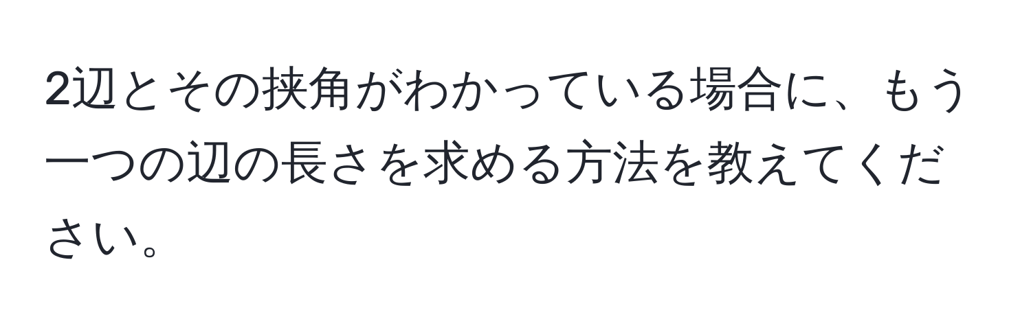 2辺とその挟角がわかっている場合に、もう一つの辺の長さを求める方法を教えてください。