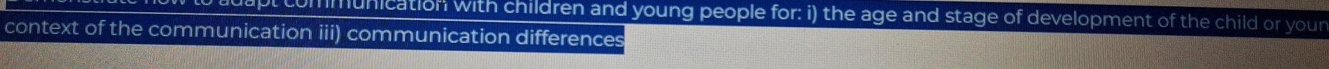 munication with children and young people for: i) the age and stage of development of the child or youn 
context of the communication iii) communication differences