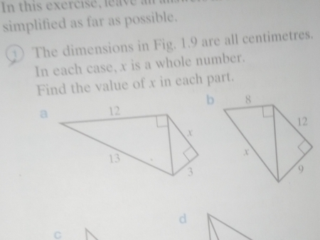 In this exercise, leave an 
simplified as far as possible. 
① The dimensions in Fig. 1.9 are all centimetres. 
In each case, x is a whole number. 
Find the value of x in each part. 
d 
C