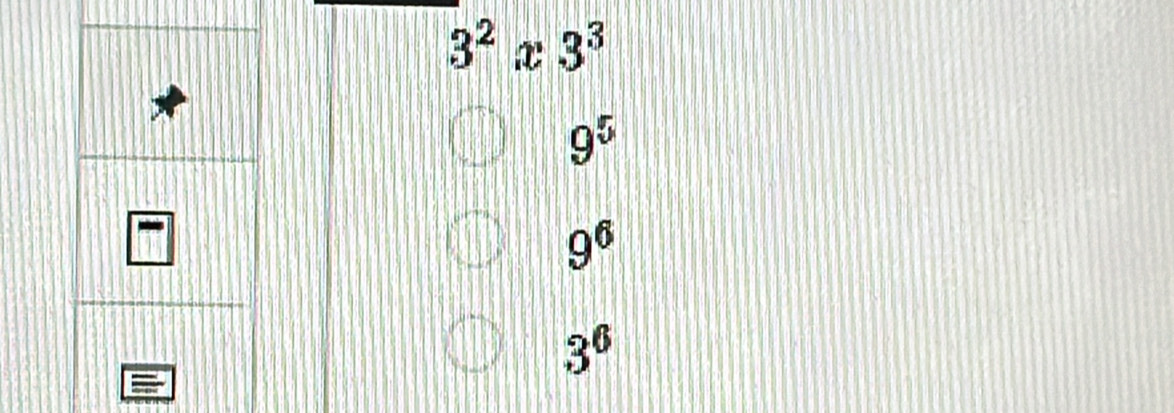 3^2x3^3
9^5
9^6
3^6