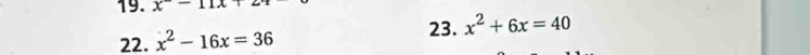 x-11x+
22. x^2-16x=36 23. x^2+6x=40