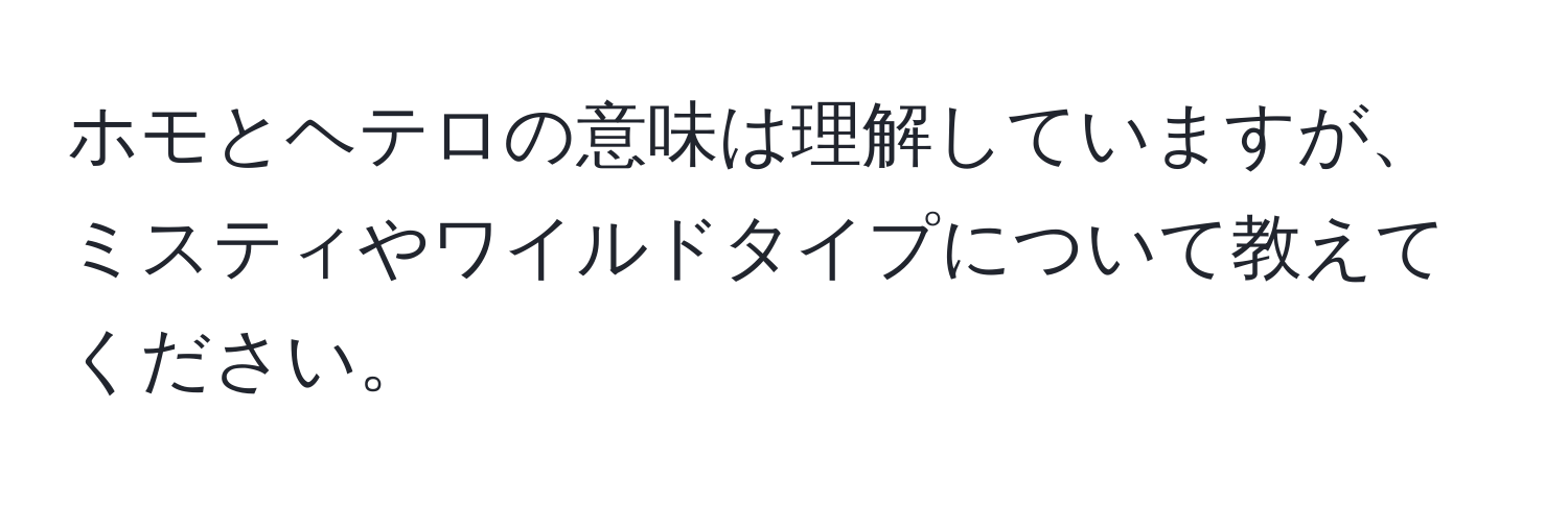 ホモとヘテロの意味は理解していますが、ミスティやワイルドタイプについて教えてください。