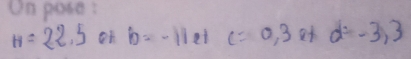 H=22.5 on b=-11etc=0,3etd=-3,3