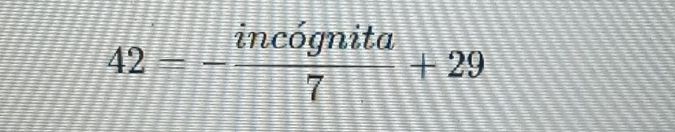 42=- incognita/7 +29