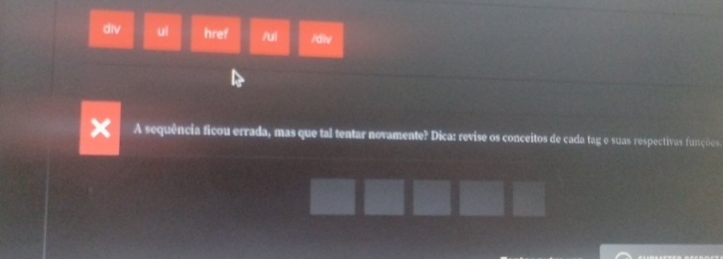 div ui href /ui /div 
X A sequência ficou errada, mas que tal tentar novamente? Dica: revise os conceitos de cada tag e suas respectivas funções.