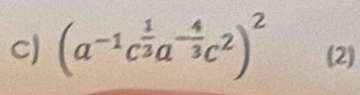 (a^(-1)c^(frac 1)3a^(-frac 4)3c^2)^2 (2)