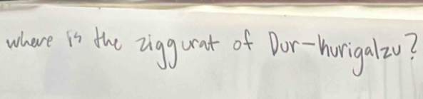 where is the zigguat of Dor-horigalz0?