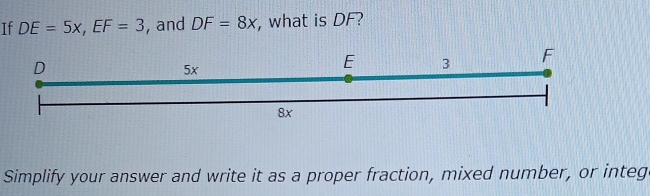 If DE=5x, EF=3 , and DF=8x , what is DF? 
Simplify your answer and write it as a proper fraction, mixed number, or integ