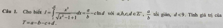 Cho biết I=∈tlimits _1^((sqrt(5))frac x^3)sqrt(x^2-1)+1dx= a/b -cln d với a, b, c, d∈ Z^+,  a/b  tối giản, d<9</tex> . Tính giá trị của
T=a-b-c+d.