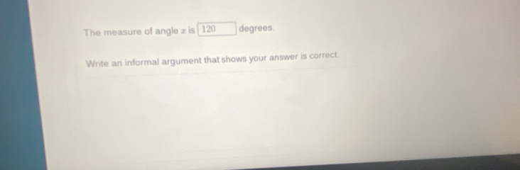 The measure of angle z is 120 degrees. 
Write an informal argument that shows your answer is correct.