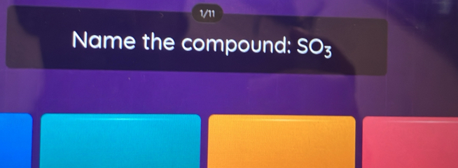 1/11 
Name the compound: SO_3