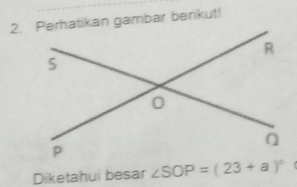 Perhatikan gambar berikut! 
Diketahui besar ∠ SOP=(23+a)^circ 