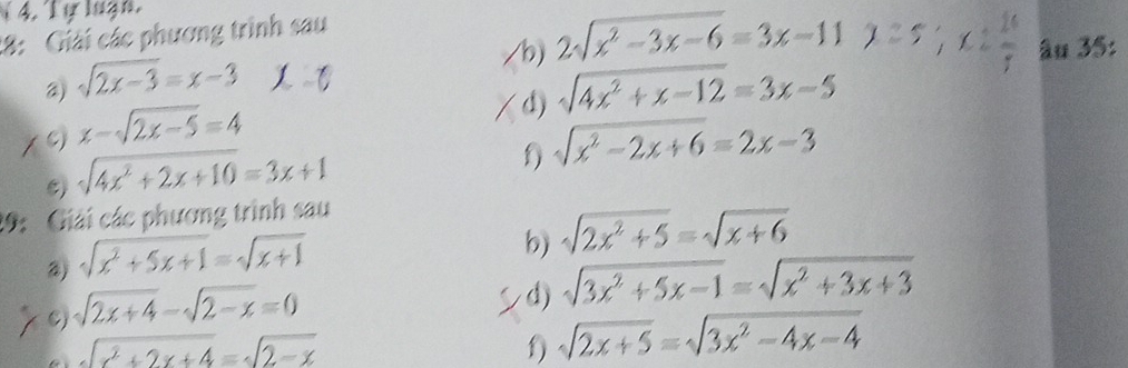 Tự luạn. 
28: Giải các phương trình sau 
/b) 2sqrt(x^2-3x-6)=3x-11 âu 35:
sqrt(2x-3)=x-3
d) sqrt(4x^2+x-12)=3x-5
C) x-sqrt(2x-5)=4
C) sqrt(4x^2+2x+10)=3x+1
() sqrt(x^2-2x+6)=2x-3
19: Giải các phương trình sau 
a) sqrt(x^2+5x+1)=sqrt(x+1)
b) sqrt(2x^2+5)=sqrt(x+6)
C) sqrt(2x+4)-sqrt(2-x)=0
d) sqrt(3x^2+5x-1)=sqrt(x^2+3x+3). sqrt(x^2+2x+4)=sqrt(2-x)
f) sqrt(2x+5)=sqrt(3x^2-4x-4)