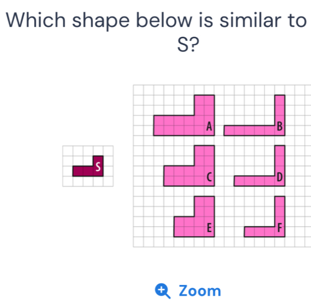 Which shape below is similar to
S? 
A 
B 
+ Zoom