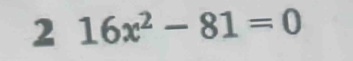 2 16x^2-81=0