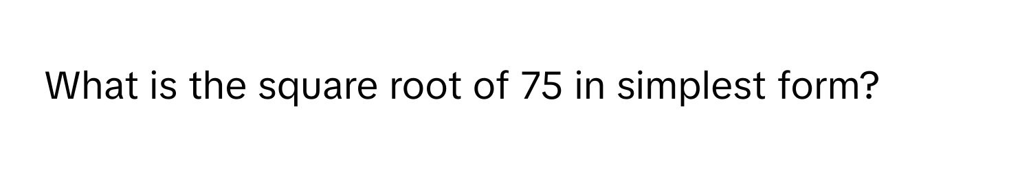 What is the square root of 75 in simplest form?