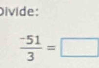 Divide:
 (-51)/3 =□