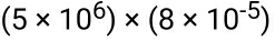 (5* 10^6)* (8* 10^(-5))