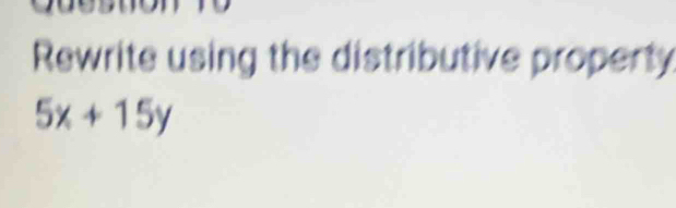 Rewrite using the distributive property
5x+15y