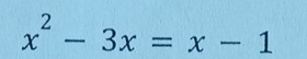 x^2-3x=x-1