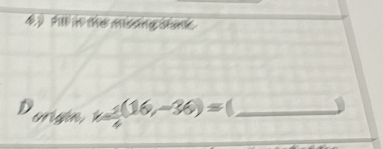 k 1/4 (16,-36)= _