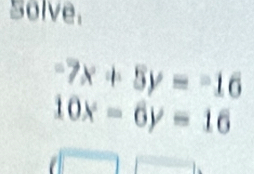 Solve.
-7x+5y=-16
10x-6y=16