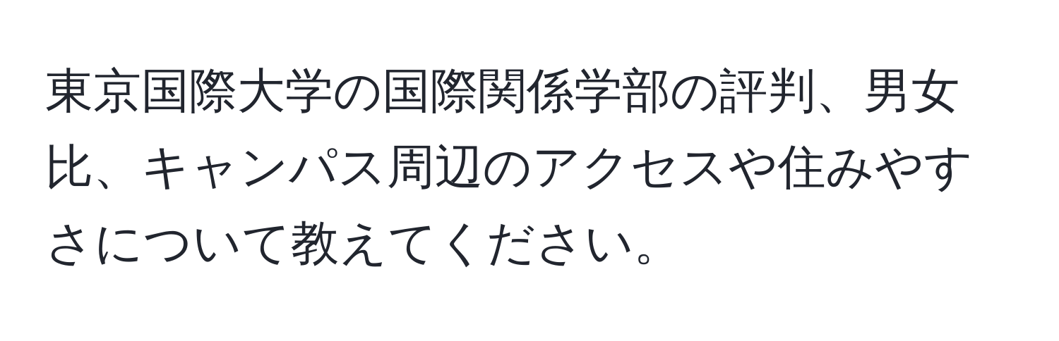 東京国際大学の国際関係学部の評判、男女比、キャンパス周辺のアクセスや住みやすさについて教えてください。