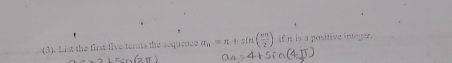 (3). List the first five terms the sequence a_n=n+sin ( nπ /2 ) if n is a positive intager.