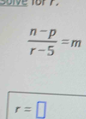 Solve for r.
 (n-p)/r-5 =m
r=□