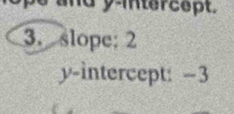 ma y-intercept. 
3. slope: 2
y-intercept: −3