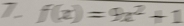 7 f(x)=9x^2+1