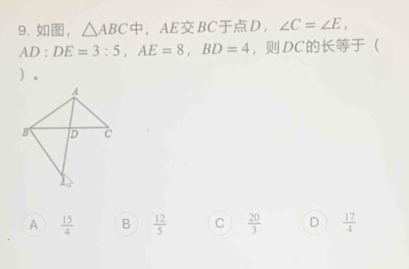 ， △ ABC ， AEBCD ， ∠ C=∠ E,
AD:DE=3:5, AE=8, BD=4 ， DC 
。
A  15/4  B  12/5  C  20/3  D  17/4 