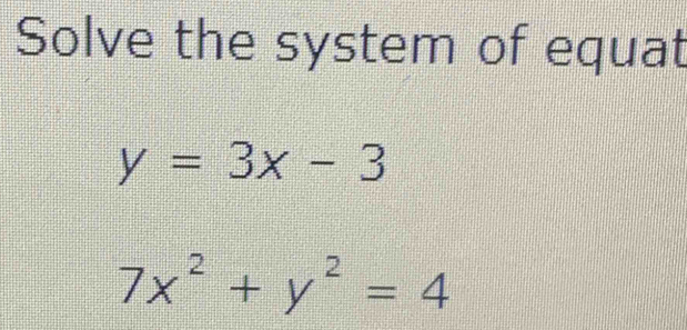 Solve the system of equat
y=3x-3
7x^2+y^2=4