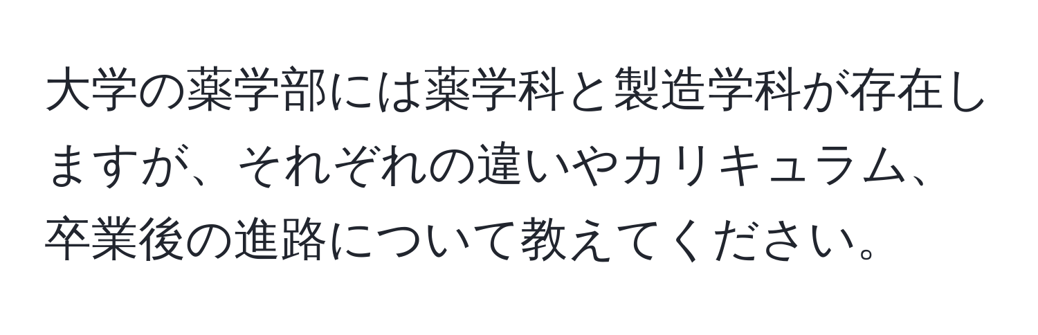 大学の薬学部には薬学科と製造学科が存在しますが、それぞれの違いやカリキュラム、卒業後の進路について教えてください。