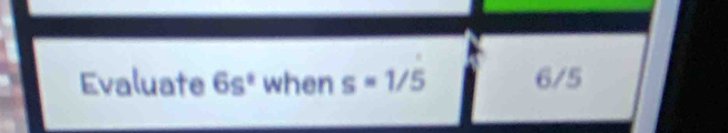 Evaluate 6s° when s=1/5 6/5