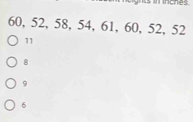 ts in inches.
60, 52, 58, 54, 61, 60, 52, 52
11
8
9
6