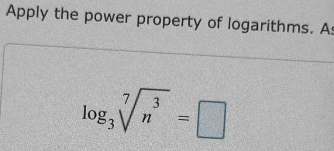 Apply the power property of logarithms. A
log _3sqrt[7](n^3)=□