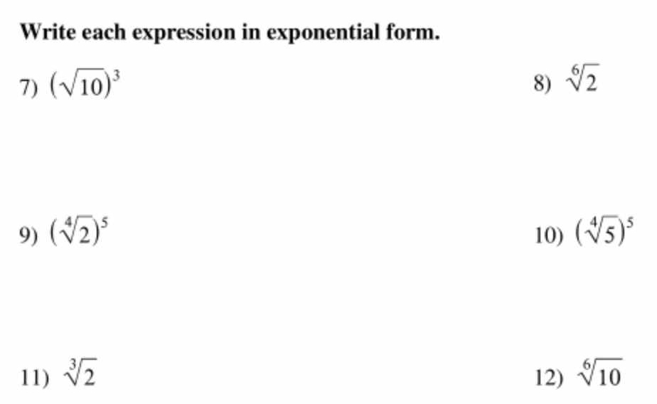 Write each expression in exponential form. 
7) (sqrt(10))^3 8) sqrt[6](2)
9) (sqrt[4](2))^5 10) (sqrt[4](5))^5
11) sqrt[3](2) 12) sqrt[6](10)