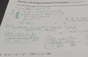 Zeros of Polynomial Functions Assignment 
Uso Synthetic division and Linege Factorization theorem to find all th 
_
f(x)=x^4-x^3-31x^2+x+30