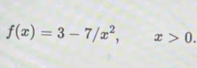 f(x)=3-7/x^2, x>0.