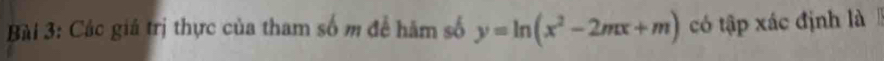 Các giá trị thực của tham số m để hàm số y=ln (x^2-2mx+m) có tập xác định là